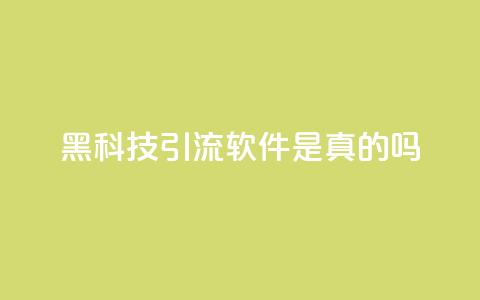 黑科技引流软件是真的吗 - 神奇引流软件：真相揭秘。  第1张