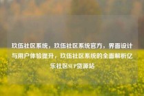 玖伍社区系统，玖伍社区系统官方，界面设计与用户体验提升，玖伍社区系统的全面解析亿乐社区SUP货源站