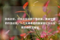 玖伍社区，玖伍社区自助下单货源，美丽宁静的玖伍社区，一个充满希望的新家园亿乐社区低价自营货源站