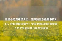 流量卡免费申请入口，无限流量卡免费申请入口，轻松获取流量卡！全国范围内的免费申请入口亿乐社区低价自营货源站